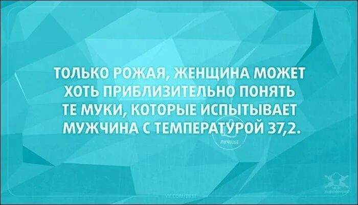 Только мужики с температурой 37,2 понимают муки рожениц)))