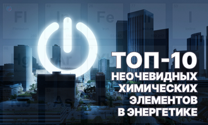 ТОП-10 неочевидных химических элементов в энергетике